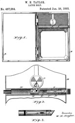467564
                        Latch Bolt, W.H. Taylor, Yale & Towne Mfg.
                        Co., Jan 26, 1892, 70/156; 217/58; 292/2;
                        292/DIG.62 - Post Office Box